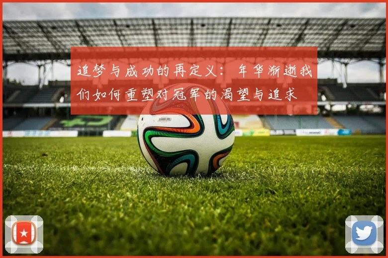 追梦与成功的再定义：年华渐逝我们如何重塑对冠军的渴望与追求