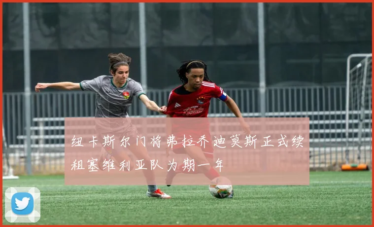 纽卡斯尔门将弗拉乔迪莫斯正式续租塞维利亚队为期一年