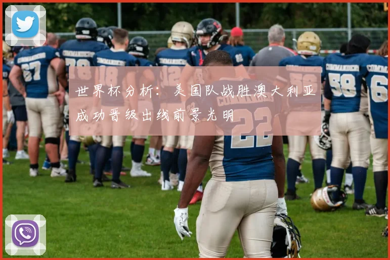 世界杯分析：美国队战胜澳大利亚成功晋级出线前景光明