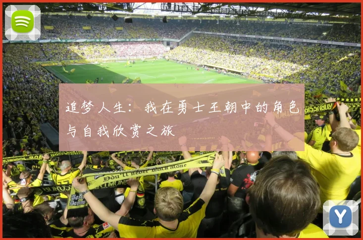 追梦人生：我在勇士王朝中的角色与自我欣赏之旅