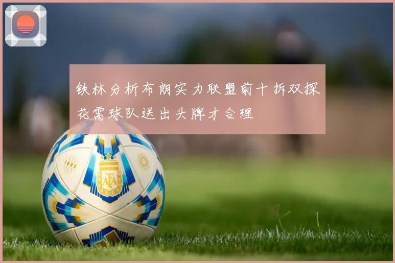 铁林分析布朗实力联盟前十拆双探花需球队送出头牌才合理
